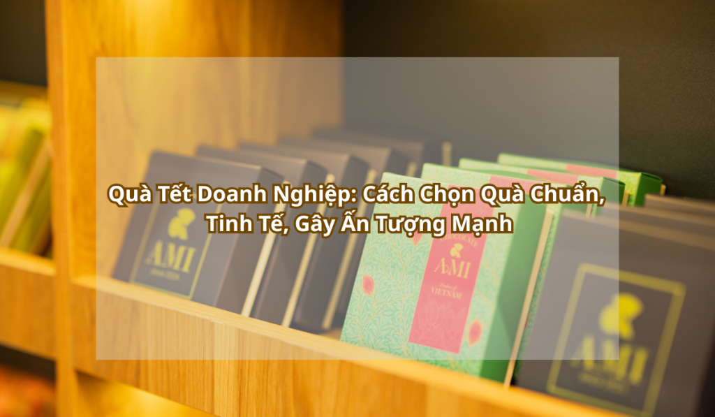 Quà Tết Doanh Nghiệp Cách Chọn Quà Chuẩn, Tinh Tế, Gây Ấn Tượng Mạnh