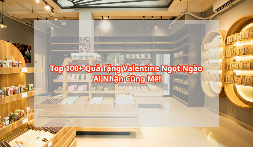 Top 100+ Quà Tặng Valentine Ngọt Ngào Ai Nhận Cũng Mê!